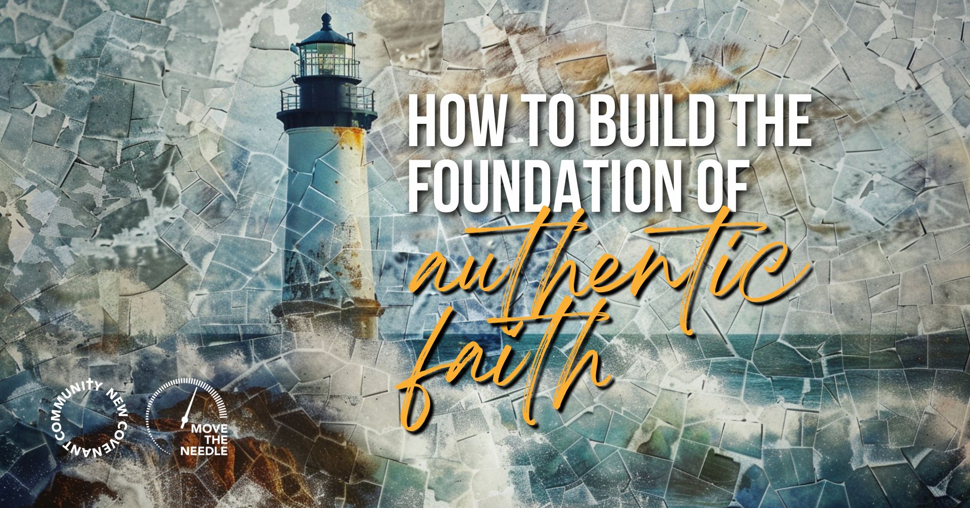 a lighthouse with a blue sky and clouds with text overlay: how to build the foundation of authentic faith